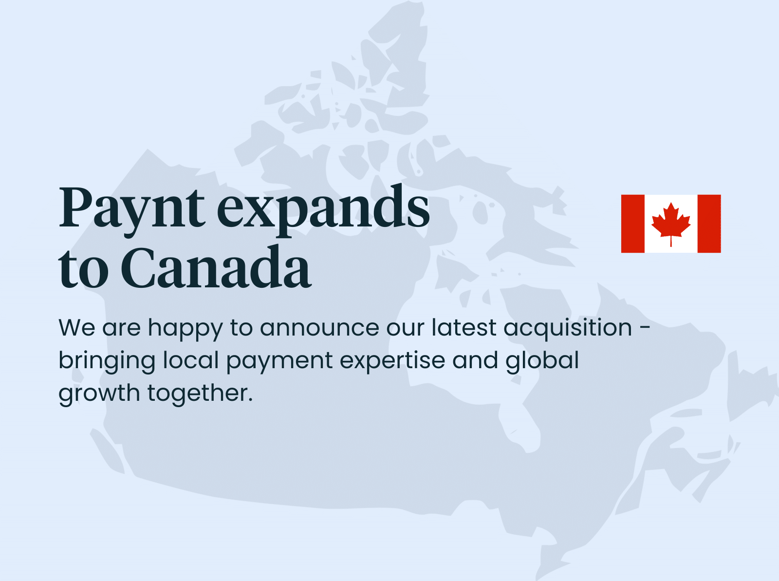 A promotional graphic announcing Paynt’s expansion to Canada. The background features a light blue silhouette map of Canada. The headline text reads “Paynt expands to Canada” in large, bold font. Below, smaller text states: “We are happy to announce our latest acquisition – bringing local payment expertise and global growth together.” A small Canadian flag is displayed in the top right